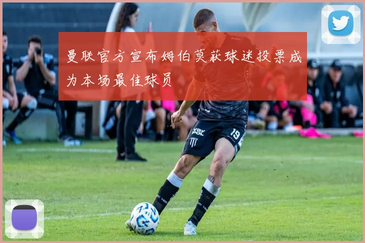 曼联官方宣布姆伯莫获球迷投票成为本场最佳球员