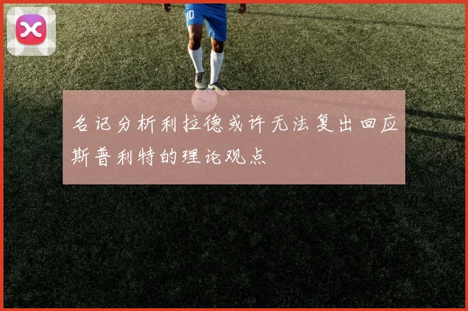 名记分析利拉德或许无法复出回应斯普利特的理论观点